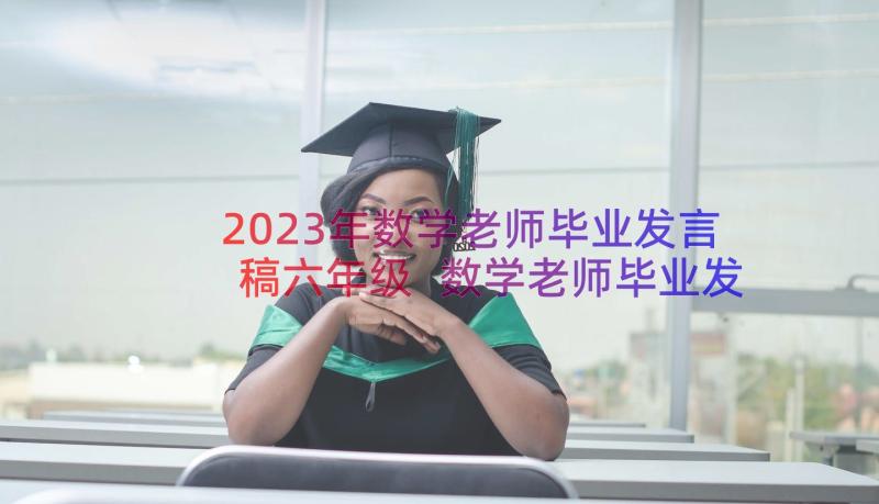 2023年数学老师毕业发言稿六年级 数学老师毕业发言稿(大全8篇)