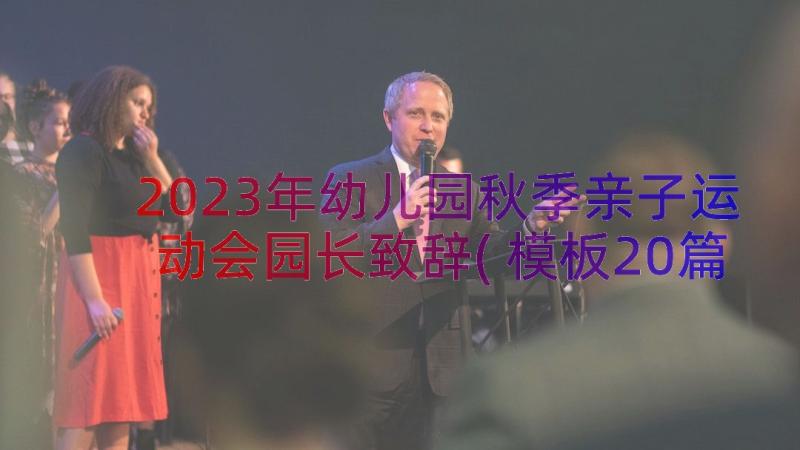 2023年幼儿园秋季亲子运动会园长致辞(模板20篇)