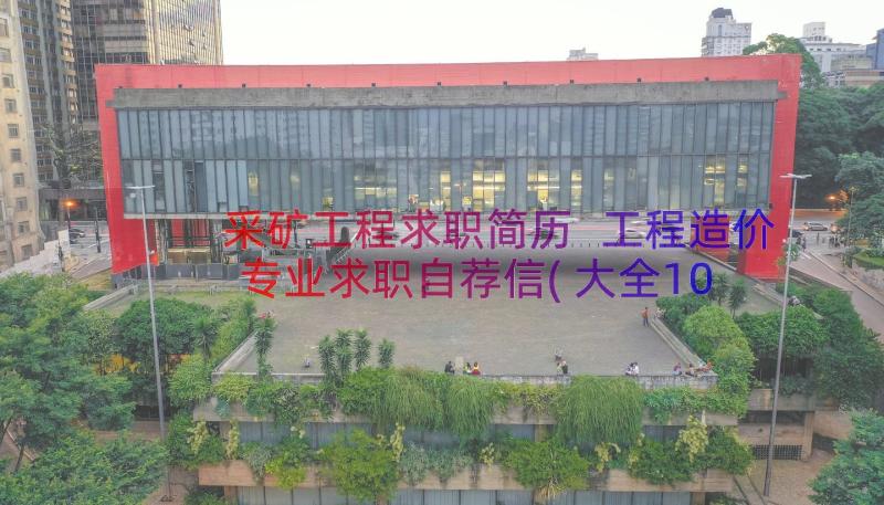 采矿工程求职简历 工程造价专业求职自荐信(大全10篇)