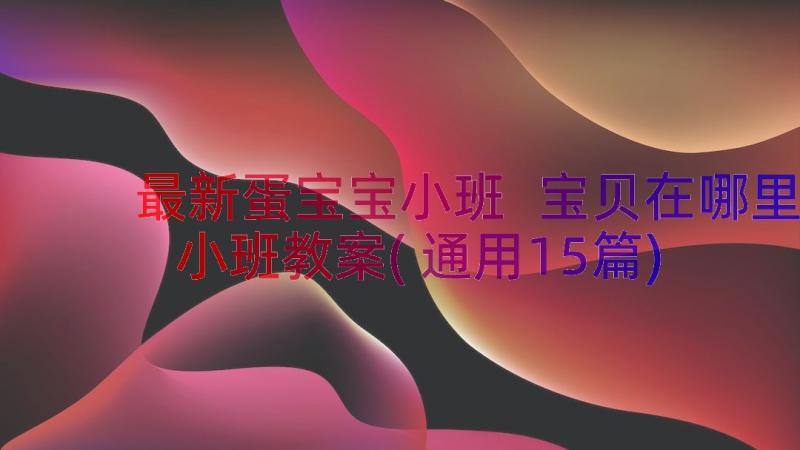 最新蛋宝宝小班 宝贝在哪里小班教案(通用15篇)