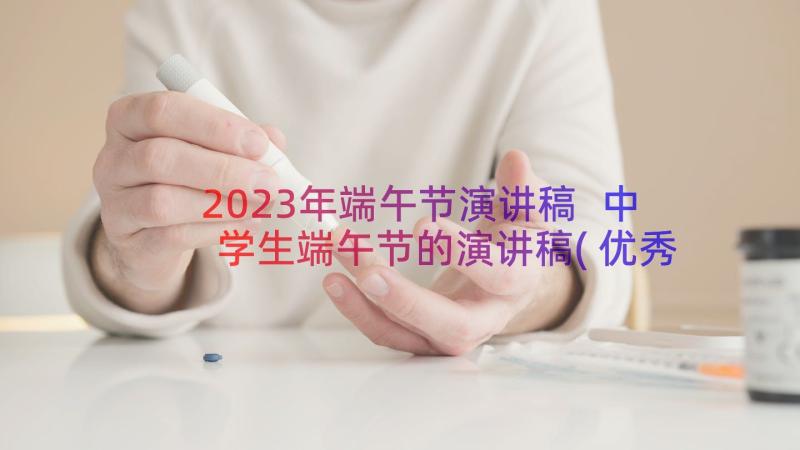 2023年端午节演讲稿 中学生端午节的演讲稿(优秀17篇)