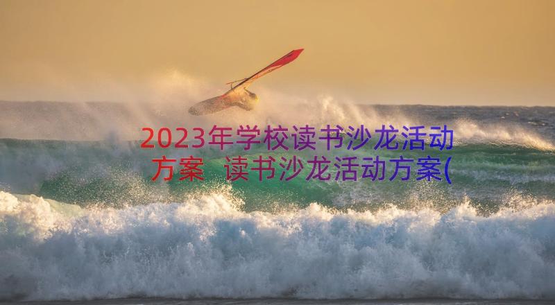 2023年学校读书沙龙活动方案 读书沙龙活动方案(优质8篇)