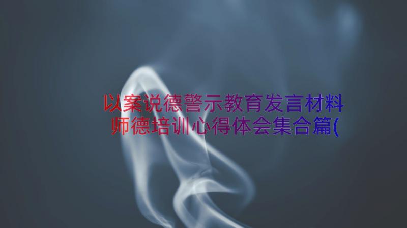 以案说德警示教育发言材料 师德培训心得体会集合篇(通用17篇)