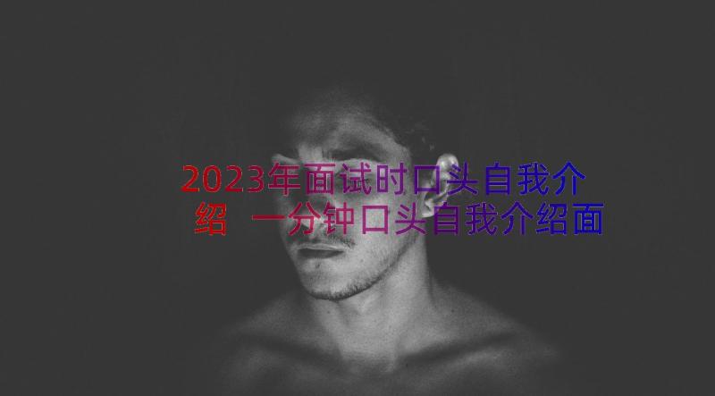 2023年面试时口头自我介绍 一分钟口头自我介绍面试(通用8篇)