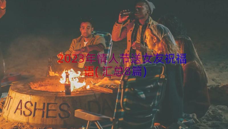 2023年情人节送女友祝福语(汇总8篇)