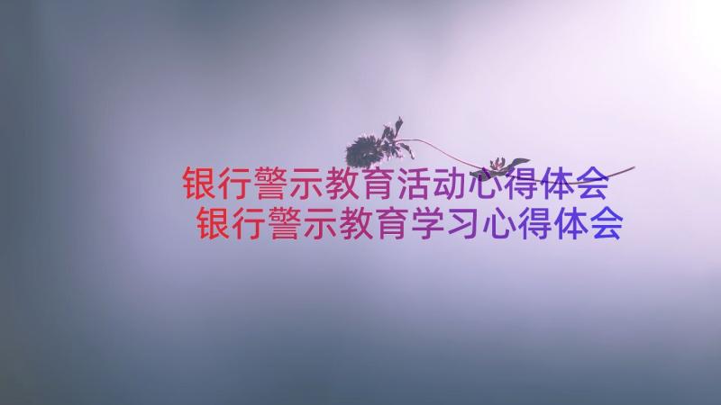 银行警示教育活动心得体会 银行警示教育学习心得体会(优秀8篇)