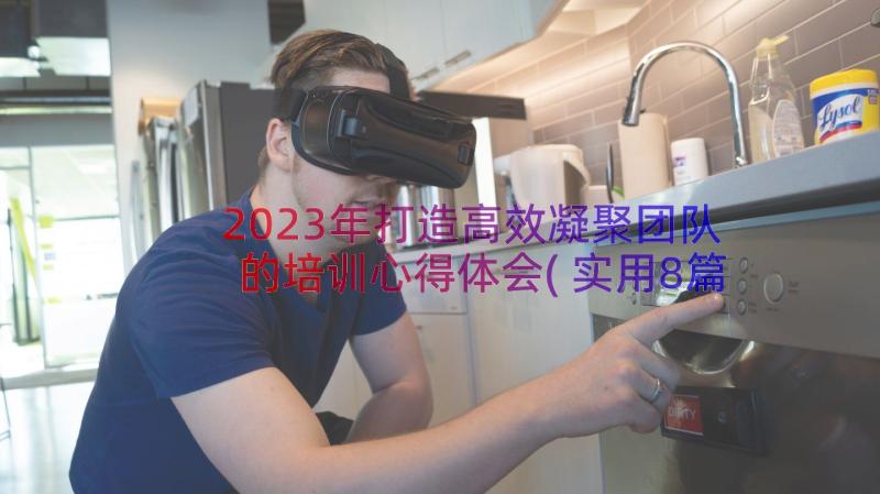 2023年打造高效凝聚团队的培训心得体会(实用8篇)