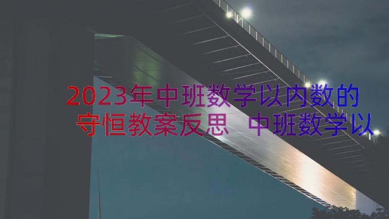 2023年中班数学以内数的守恒教案反思 中班数学以内数的守恒教案(精选18篇)