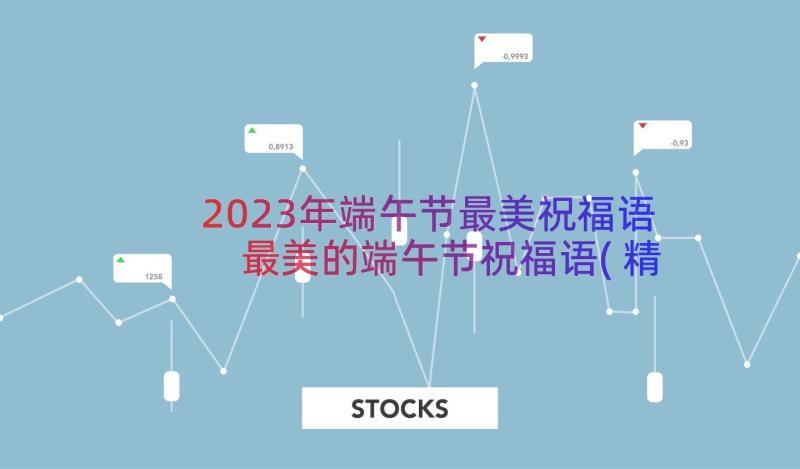 2023年端午节最美祝福语 最美的端午节祝福语(精选5篇)