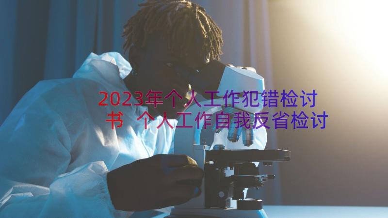 2023年个人工作犯错检讨书 个人工作自我反省检讨书(模板13篇)