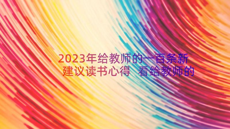 2023年给教师的一百条新建议读书心得 看给教师的一百条新建议心得体会(大全8篇)