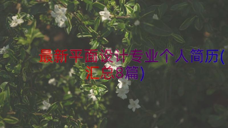 最新平面设计专业个人简历(汇总8篇)