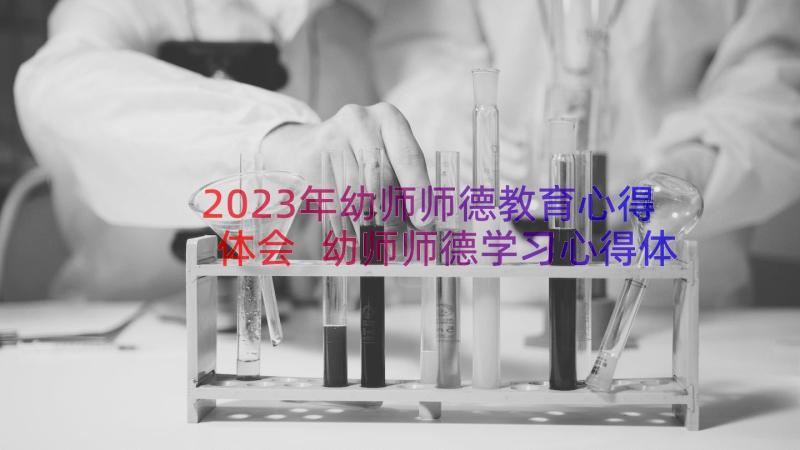 2023年幼师师德教育心得体会 幼师师德学习心得体会(实用8篇)