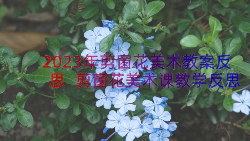 2023年剪窗花美术教案反思 剪窗花美术课教学反思(汇总8篇)