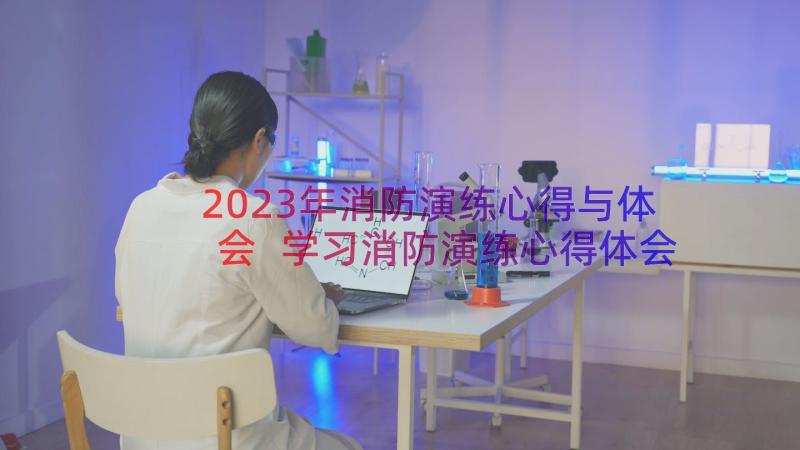 2023年消防演练心得与体会 学习消防演练心得体会(精选9篇)