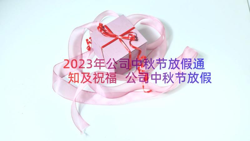 2023年公司中秋节放假通知及祝福 公司中秋节放假通知(精选10篇)