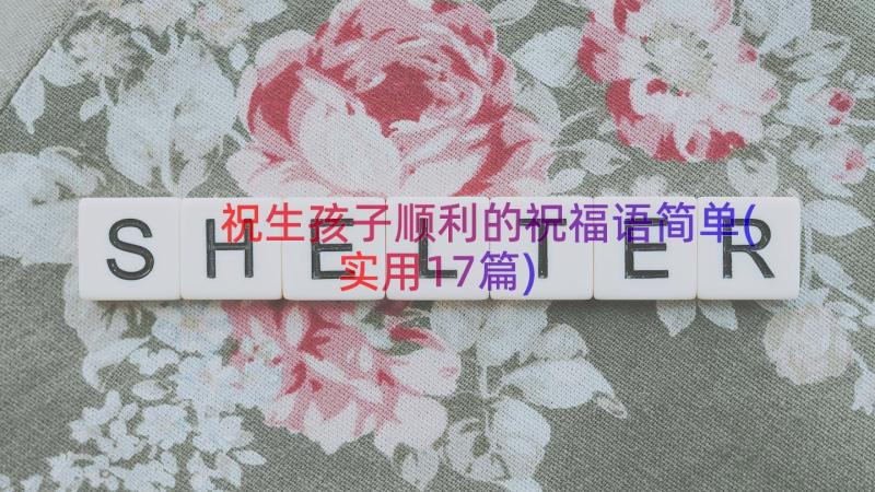 祝生孩子顺利的祝福语简单(实用17篇)