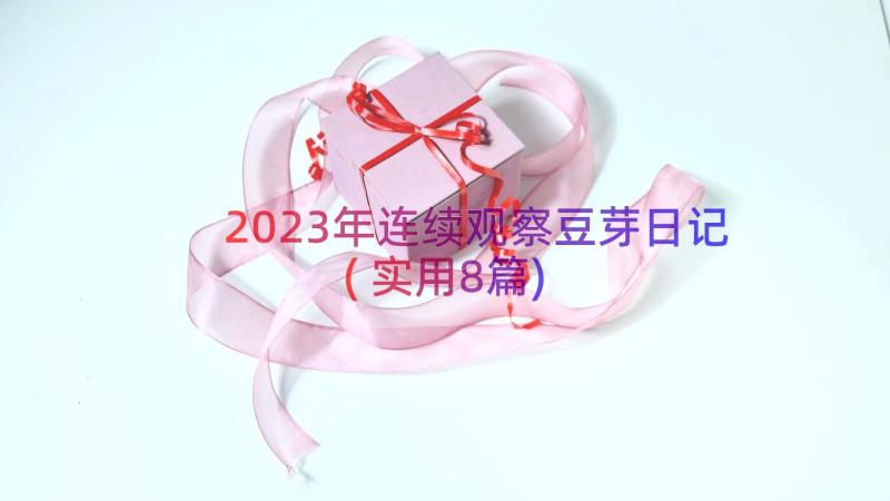 2023年连续观察豆芽日记(实用8篇)