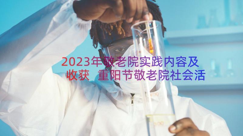 2023年敬老院实践内容及收获 重阳节敬老院社会活动实践心得体会(精选20篇)