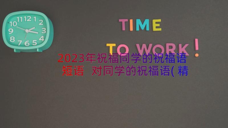 2023年祝福同学的祝福语短语 对同学的祝福语(精选12篇)