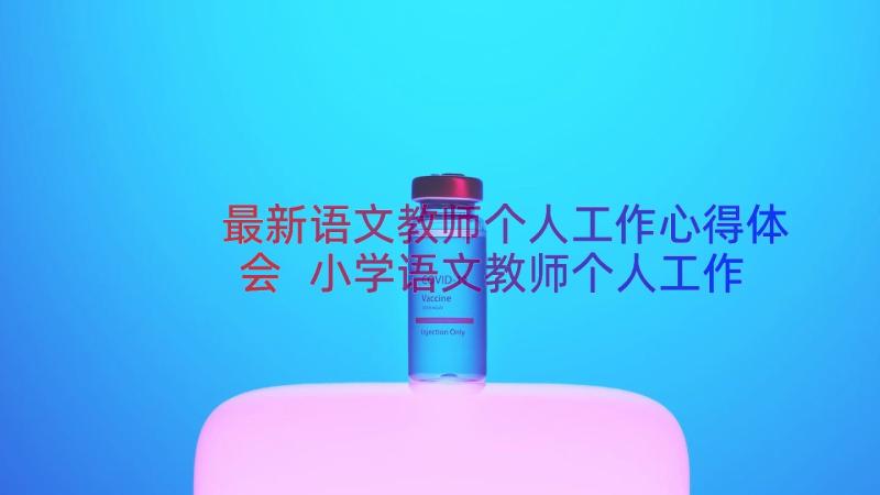 最新语文教师个人工作心得体会 小学语文教师个人工作心得体会(通用8篇)