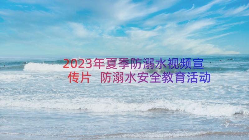 2023年夏季防溺水视频宣传片 防溺水安全教育活动总结(通用13篇)
