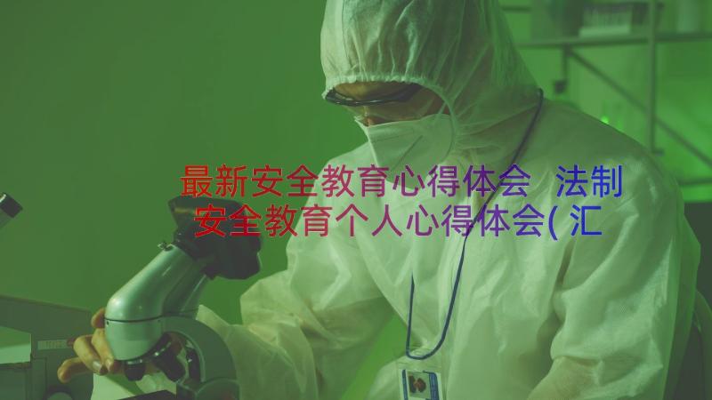 最新安全教育心得体会 法制安全教育个人心得体会(汇总13篇)