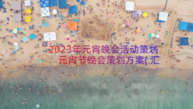 2023年元宵晚会活动策划 元宵节晚会策划方案(汇总14篇)