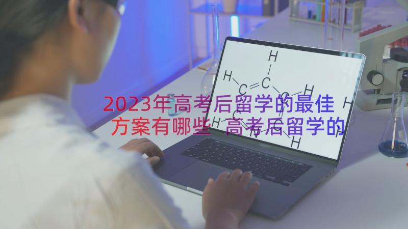 2023年高考后留学的最佳方案有哪些 高考后留学的最佳方案(汇总8篇)