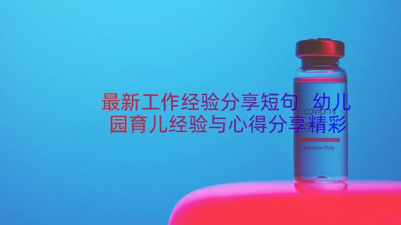 最新工作经验分享短句 幼儿园育儿经验与心得分享精彩(优秀8篇)