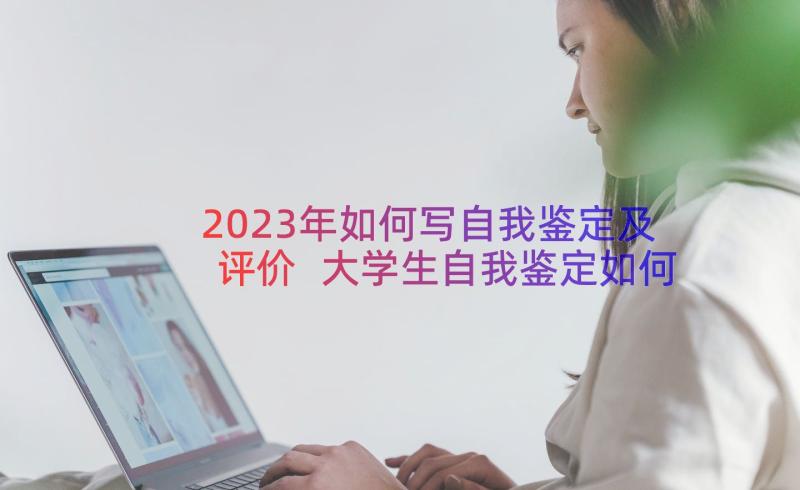 2023年如何写自我鉴定及评价 大学生自我鉴定如何写(模板19篇)