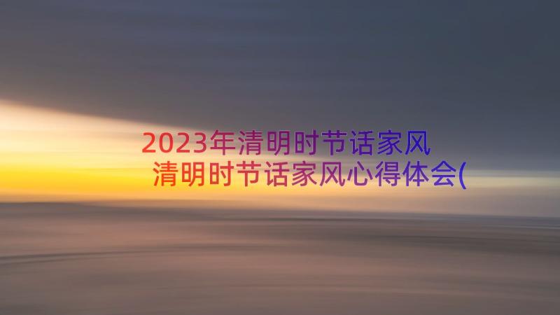 2023年清明时节话家风 清明时节话家风心得体会(实用8篇)