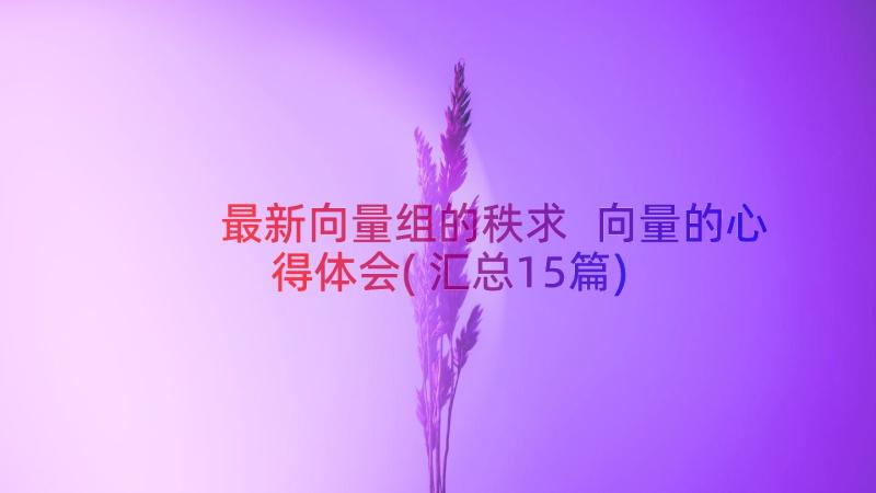 最新向量组的秩求 向量的心得体会(汇总15篇)