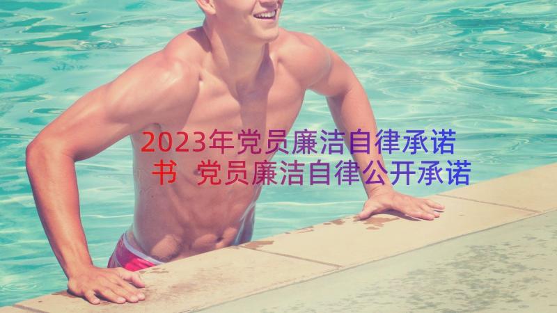 2023年党员廉洁自律承诺书 党员廉洁自律公开承诺书(汇总11篇)