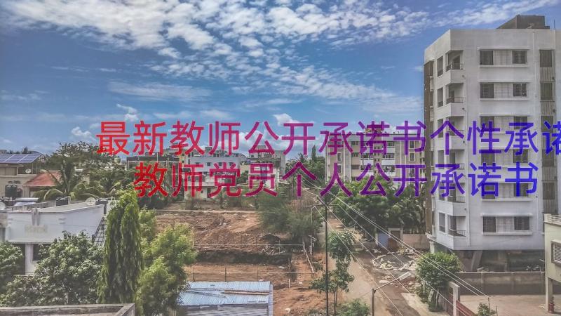 最新教师公开承诺书个性承诺 教师党员个人公开承诺书(优秀8篇)