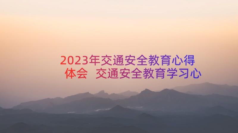 2023年交通安全教育心得体会 交通安全教育学习心得(优质11篇)