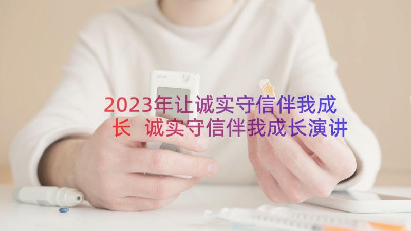 2023年让诚实守信伴我成长 诚实守信伴我成长演讲稿(大全8篇)