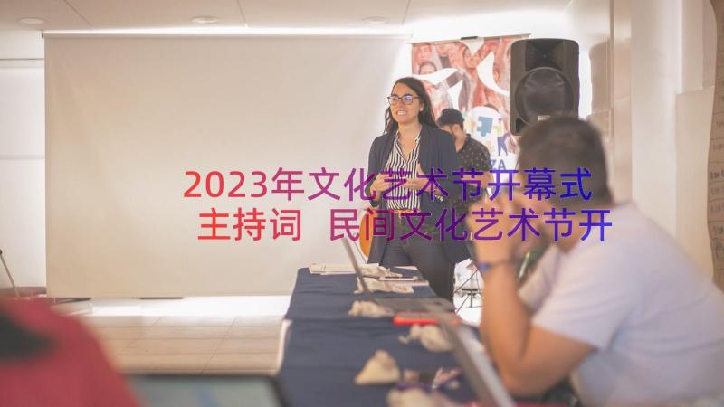 2023年文化艺术节开幕式主持词 民间文化艺术节开幕式讲话(精选15篇)