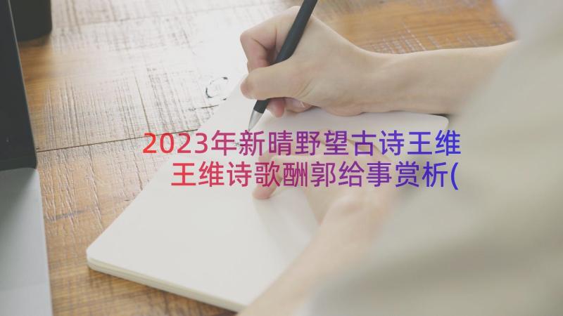 2023年新晴野望古诗王维 王维诗歌酬郭给事赏析(优质7篇)