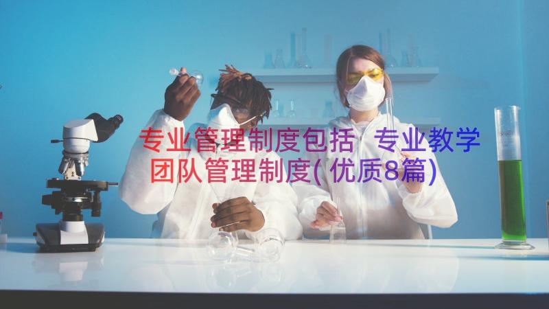 专业管理制度包括 专业教学团队管理制度(优质8篇)