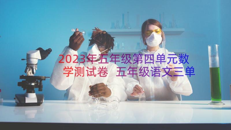 2023年五年级第四单元数学测试卷 五年级语文三单元教案(精选10篇)