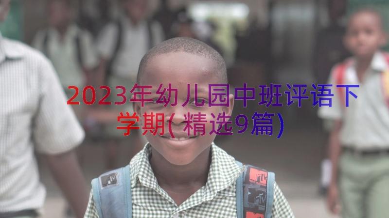 2023年幼儿园中班评语下学期(精选9篇)