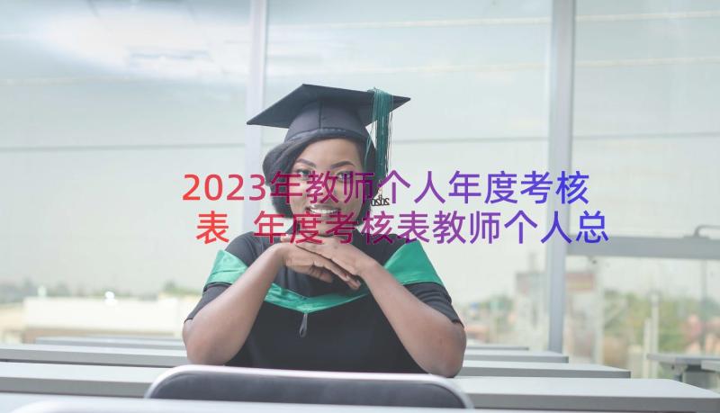 2023年教师个人年度考核表 年度考核表教师个人总结(优秀17篇)