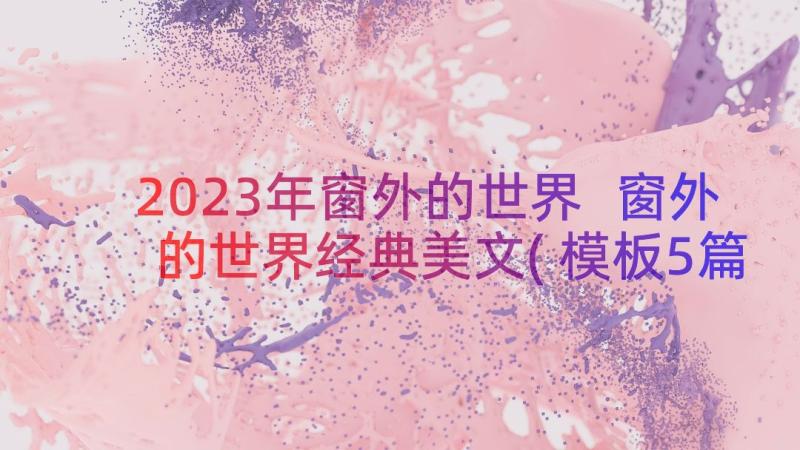 2023年窗外的世界 窗外的世界经典美文(模板5篇)