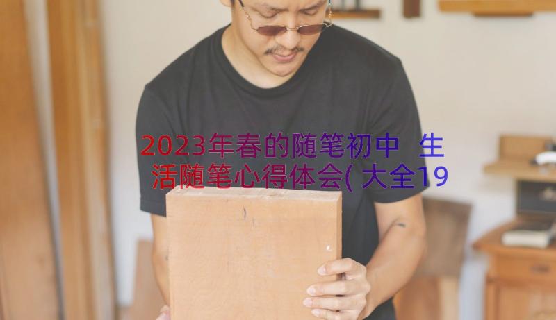 2023年春的随笔初中 生活随笔心得体会(大全19篇)