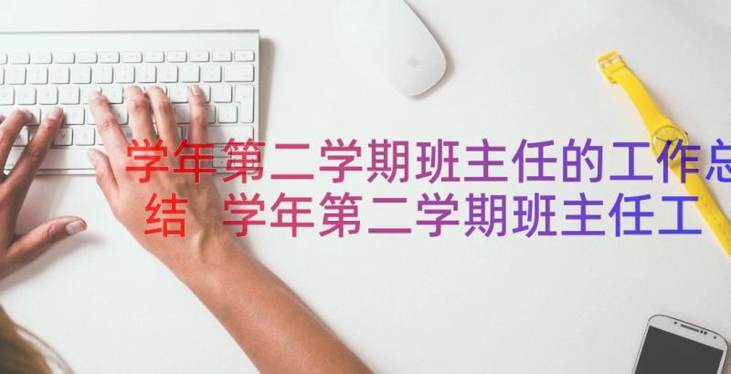 学年第二学期班主任的工作总结 学年第二学期班主任工作总结(通用8篇)