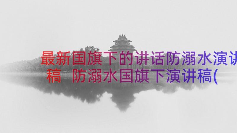 最新国旗下的讲话防溺水演讲稿 防溺水国旗下演讲稿(大全8篇)