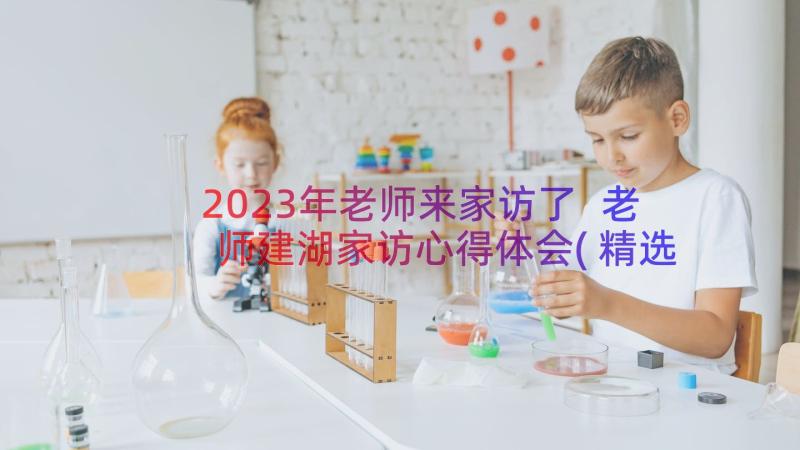 2023年老师来家访了 老师建湖家访心得体会(精选15篇)