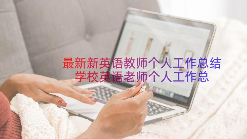 最新新英语教师个人工作总结 学校英语老师个人工作总结(大全11篇)