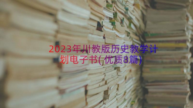 2023年川教版历史教学计划电子书(优质8篇)